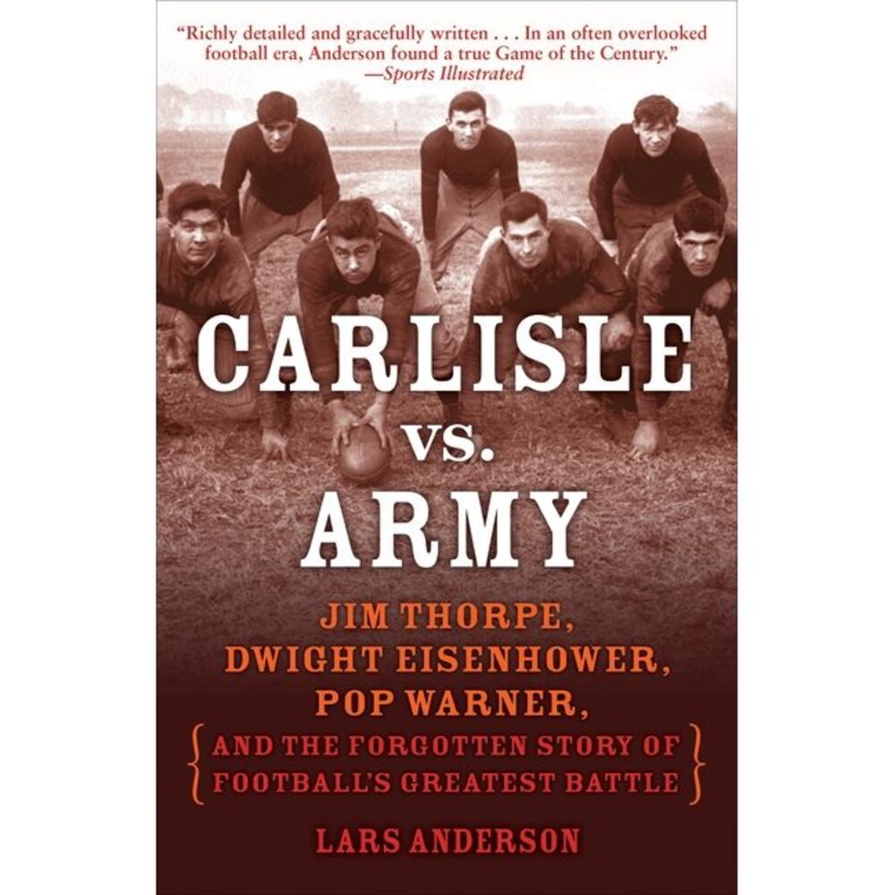 Carlisle vs. Army: Jim Thorpe, Dwight Eisenhower, Pop Warner, and the Forgotten